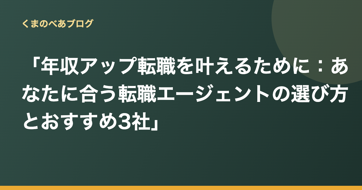 「年収アップ転職を叶えるために：あなたに合う転職エージェントの選び方とおすすめ3社」