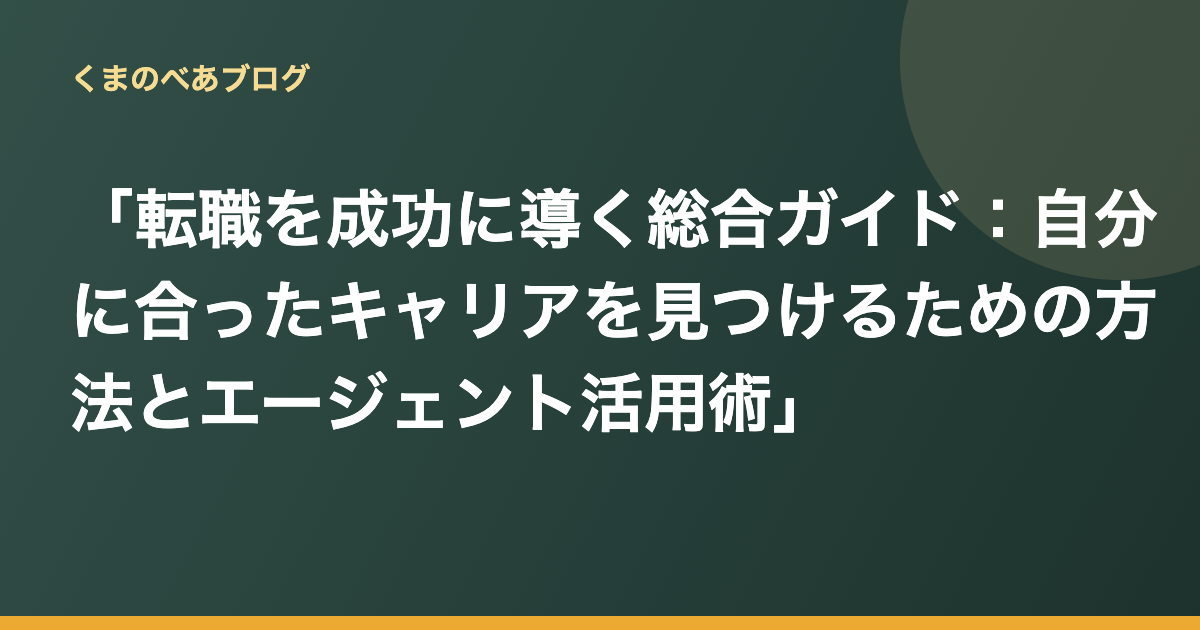 「転職を成功に導く総合ガイド：自分に合ったキャリアを見つけるための方法とエージェント活用術」